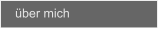 über mich